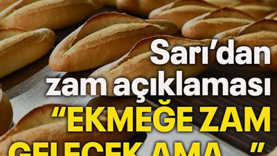 Sarı’dan zam açıklaması “Ekmeğe zam gelecek ama…”